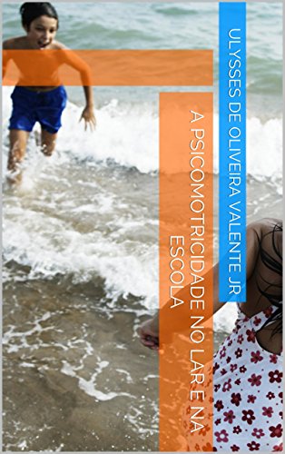 Capa do livro: A Psicomotricidade no lar e na escola: Uma ajuda para estimularmos o desenvolvimento de nossas crianças - Ler Online pdf