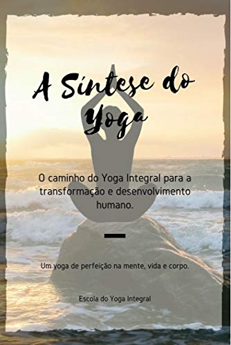 Capa do livro: A SÍNTESE DO YOGA: O caminho do Yoga Integral para transformação e desenvolvimento humano. - Ler Online pdf