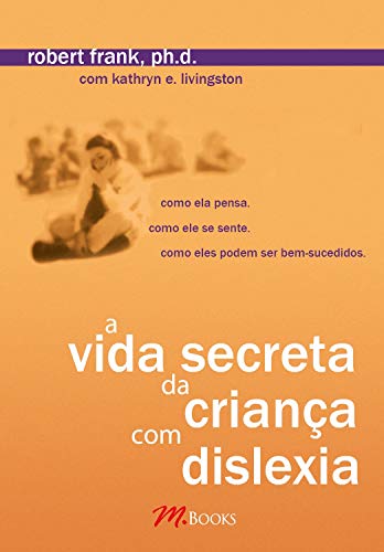 Capa do livro: A vida secreta da criança com dislexia: Como ela pensa. Como ela se sente. Como eles podem ser bem-sucedidos. - Ler Online pdf