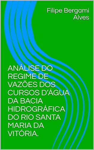 Livro PDF: ANÁLISE DO REGIME DE VAZÕES DOS CURSOS D’ÁGUA DA BACIA HIDROGRÁFICA DO RIO SANTA MARIA DA VITÓRIA. (Artigo Livro 1)