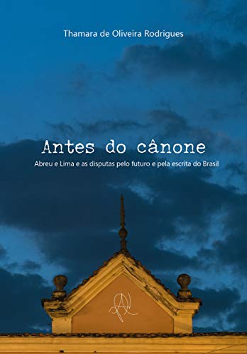 Livro PDF Antes do canône: Abreu e Lima e as disputas pelo futuro e pela escrita do Brasil (Coleção X)
