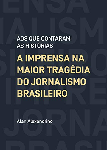 Capa do livro: Aos que contaram as histórias: A imprensa na maior tragédia do jornalismo brasileiro - Ler Online pdf