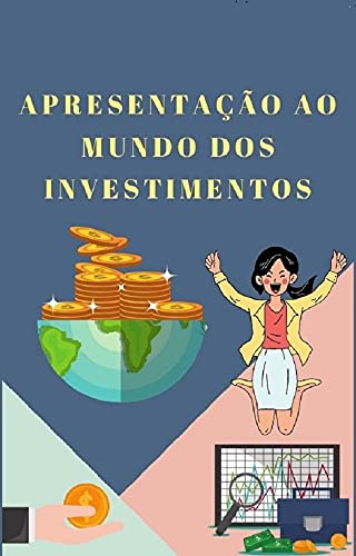 Livro PDF Apresentação ao Mundo dos Investimentos: Guia Básico de Investimentos: Renda Variável, Renda fixa, Fundos Imobiliários, Contabilidade, Finanças, Marketing e Imposto de Renda