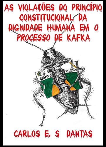 Livro PDF AS VIOLAÇÕES DO PRINCÍPIO CONSTITUCIONAL DA DIGNIDADE HUMANA EM O PROCESSO DE KAFKA