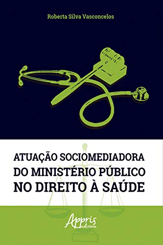 Capa do livro: Atuação Sociomediadora do Ministério Público no Direito à Saúde - Ler Online pdf