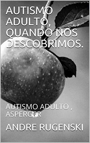 Livro PDF: AUTISMO ADULTO, QUANDO NOS DESCOBRIMOS.: AUTISMO ADULTO , ASPERGER (primeira Livro 1)