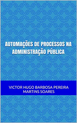 Livro PDF AUTOMAÇÕES DE PROCESSOS NA ADMINISTRAÇÃO PÚBLICA
