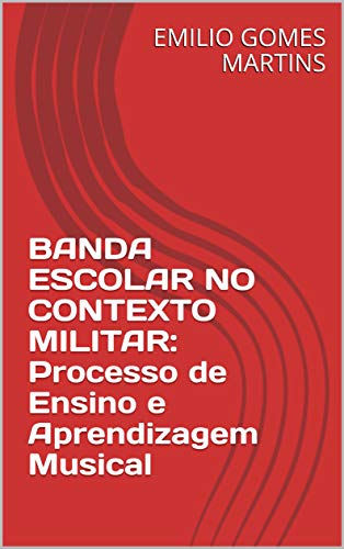 Livro PDF: BANDA ESCOLAR NO CONTEXTO MILITAR: Processo de Ensino e Aprendizagem Musical