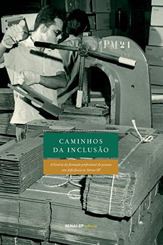 Livro PDF Caminhos da inclusão: A história da formação profissional de pessoas com deficiência no SENAI-SP (Engenharia da Formação Profissional)