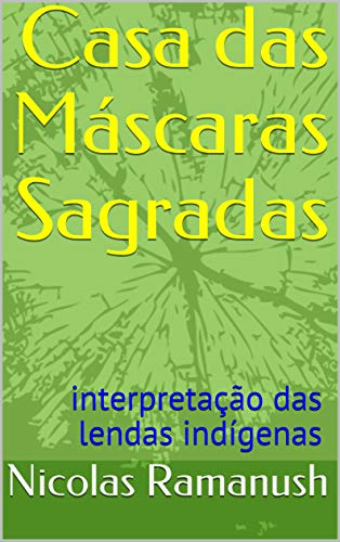 Livro PDF: Casa das Máscaras Sagradas: interpretação das lendas indígenas