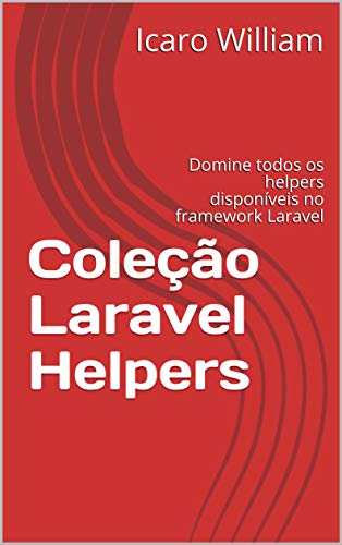 Livro PDF: Coleção Laravel Helpers: Domine todos os helpers disponíveis no framework Laravel
