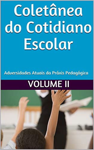Capa do livro: Coletânea do Cotidiano Escolar : Adversidades Atuais da Práxis Pedagógica - Ler Online pdf