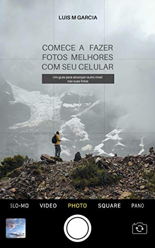 Livro PDF COMECE A FAZER FOTOS MELHORES COM SEU CELULAR: um guia para alcançar outro nível nas suas fotos