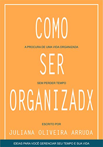 Livro PDF COMO SER ORGANIZADX: A PROCURA DE UMA VIDA ORGANIZADA SEM PERDER TEMPO