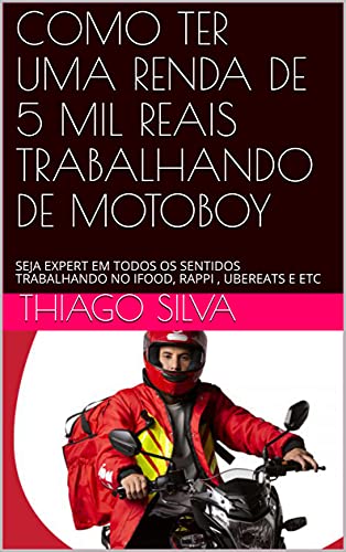 Livro PDF COMO TER UMA RENDA DE 5 MIL REAIS TRABALHANDO DE MOTOBOY : SEJA EXPERT EM TODOS OS SENTIDOS TRABALHANDO NO IFOOD, RAPPI , UBEREATS E ETC