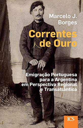 Livro PDF Correntes de Ouro: Emigração Portuguesa para a Argentina em Perspectiva Regional e Transatlântica