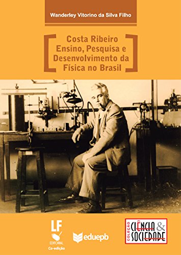 Capa do livro: Costa Ribeiro: ensino, pesquisa e desenvolvimento da física no Brasil (Ciência & Sociedade) - Ler Online pdf