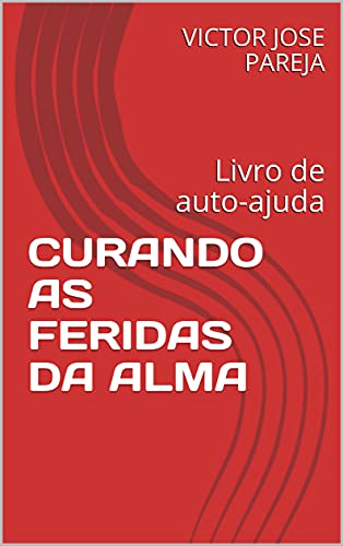 Livro PDF: CURANDO AS FERIDAS DA ALMA: Livro de auto-ajuda