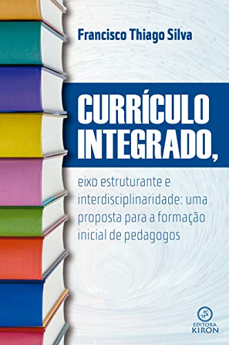 Capa do livro: Currículo integrado, eixo estruturante e interdisciplinaridade: uma proposta para a formação inicial de pedagogos - Ler Online pdf