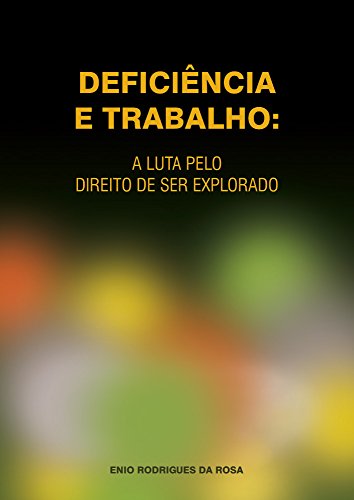 Livro PDF: DEFICIÊNCIA E TRABALHO: A luta pelo direito de ser explorado