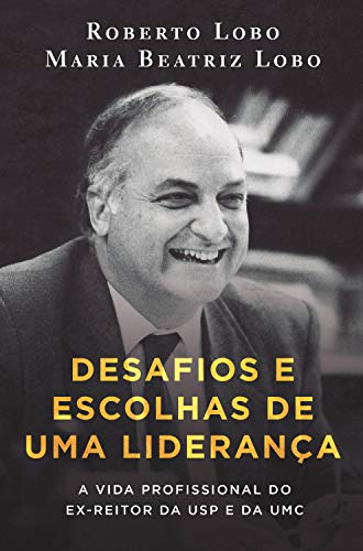 Livro PDF: Desafios e escolhas de uma liderança: A vida profissional do ex-reitor da USP e da UMC