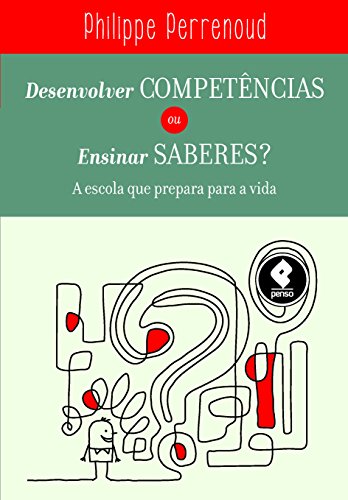 Livro PDF: Desenvolver Competências ou Ensinar Saberes?: A Escola que Prepara para a Vida