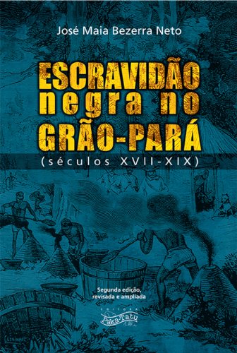 Capa do livro: Escravidão Negra no Grão-Pará: Séculos XVII – XIX - Ler Online pdf