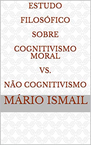 Livro PDF Estudo Filosófico Sobre Cognitivismo Moral Vs. Não Cognitivismo
