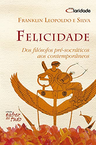 Livro PDF Felicidade: Dos filósofos pré-socráticos aos contemporâneos (Saber de tudo)