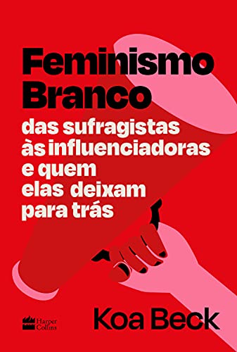 Capa do livro: Feminismo Branco: Das sufragistas às influenciadoras e quem elas deixam para trás - Ler Online pdf
