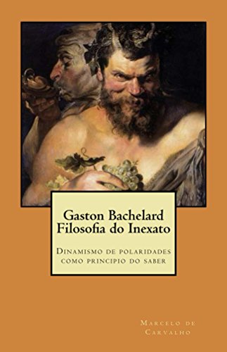 Capa do livro: Gaston Bachelard – Filosofia do Inexato: Dinamismo de polaridades como principio do saber - Ler Online pdf