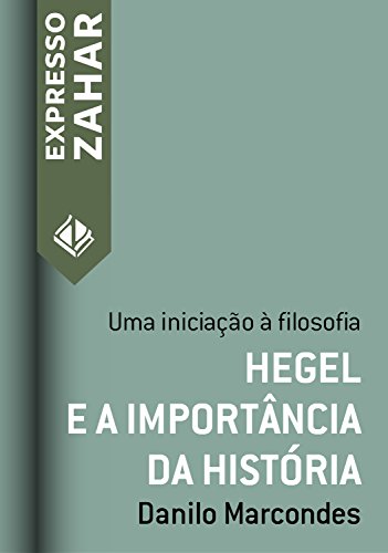 Livro PDF: Hegel e a importância da história: Uma iniciação à filosofia (Expresso Zahar)