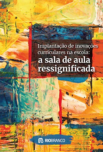 Livro PDF: Implantação de inovações curriculares na escola: a sala de aula ressignificada