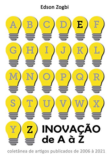 Livro PDF: Inovação de A à Z: Coletânea de artigos de Edson Zogbi sobre inovação, publicados de 2006 à 2021