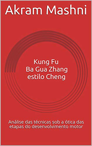 Capa do livro: Kung Fu Ba Gua Zhang estilo Cheng: Análise das técnicas sob a ótica das etapas do desenvolvimento motor - Ler Online pdf