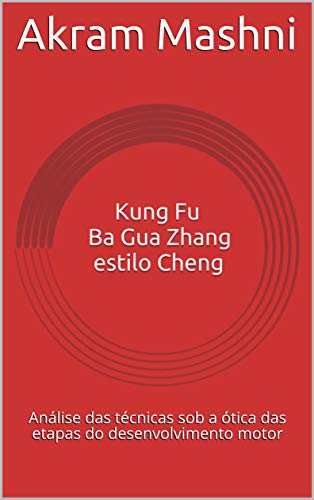 Livro PDF Kung Fu Ba Gua Zhang estilo Cheng: Análise das técnicas sob a ótica das etapas do desenvolvimento motor