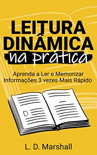 Livro PDF LEITURA DINÂMICA NA PRÁTICA: Aprenda a Ler e Memorizar Informações 3 vezes Mais Rápido