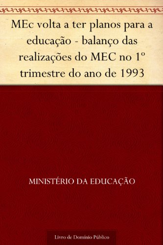 Livro PDF: MEc volta a ter planos para a educação – balanço das realizações do MEC no 1º trimestre do ano de 1993