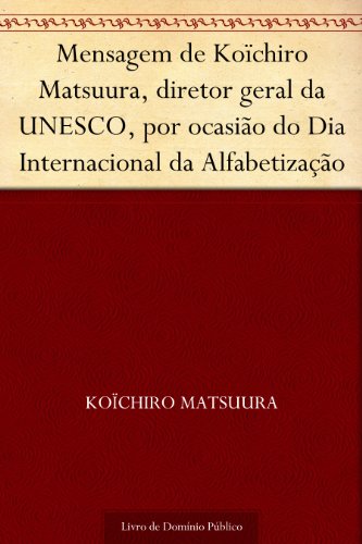 Capa do livro: Mensagem de Koïchiro Matsuura, diretor geral da UNESCO, por ocasião do Dia Internacional da Alfabetização - Ler Online pdf