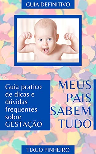 Livro PDF: Meus Pais Sabem Tudo: Guia pratico de dicas e dúvidas frequentes sobre gestação