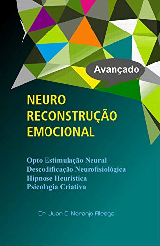 Livro PDF: NEURO RECONSTRUÇÃO EMOCIONAL: Hipnose Heurística, Opto Estimulação Neuronal, Descodificação Neurofisiológica, Psicologia Criativa