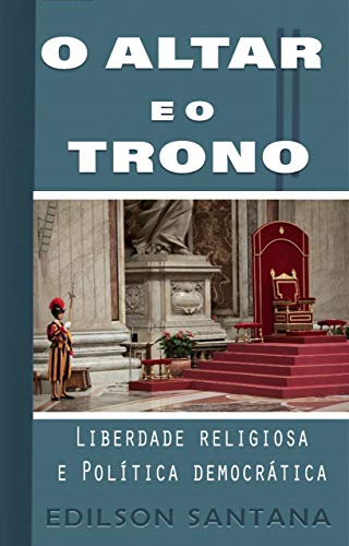 Livro PDF O ALTAR E O TRONO: Liberdade religiosa e Política democrática