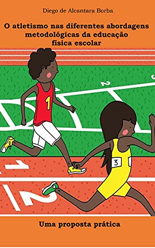 Livro PDF: O atletismo nas diferentes abordagens metodológicas da educação física escolar: Uma proposta prática