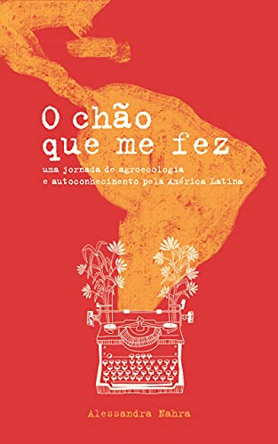 Capa do livro: O Chão que me Fez: Uma jornada de agroecologia e autoconhecimento pela América Latina - Ler Online pdf