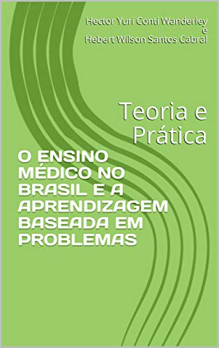 Capa do livro: O ENSINO MÉDICO NO BRASIL E A APRENDIZAGEM BASEADA EM PROBLEMAS: Teoria e Prática - Ler Online pdf