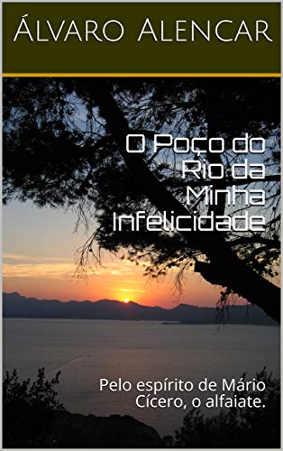 Livro PDF O Poço do Rio da Minha Infelicidade: Pelo espírito de Mário Cícero, o alfaiate.