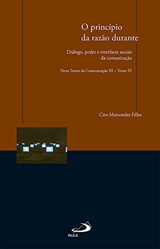 Capa do livro: O princípio da razão durante – Diálogo, poder e interfaces sociais da comunicação: Nova Teoria da Comunicação III – Tomo IV - Ler Online pdf