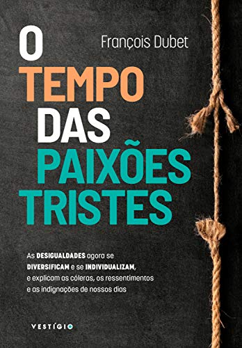 Capa do livro: O tempo das paixões tristes: As desigualdades agora se diversificam e se individualizam, e explicam as cóleras, os ressentimentos e as indignações de nossos dias - Ler Online pdf