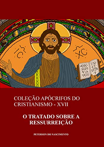 Capa do livro: O Tratado sobre a Ressurreição (Coleção Apócrifos do Cristianismo Livro 17) - Ler Online pdf