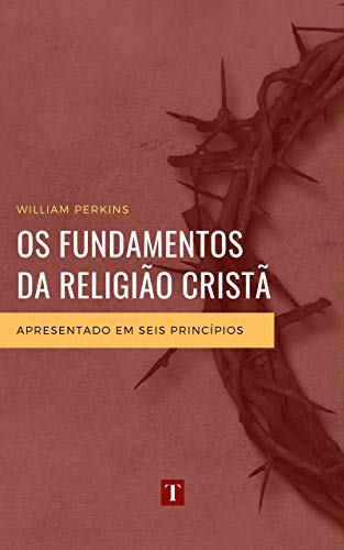 Capa do livro: Os Fundamentos da Religião Cristã: Apresentado em Seis Princípios - Ler Online pdf